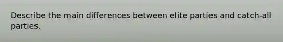 Describe the main differences between elite parties and catch-all parties.