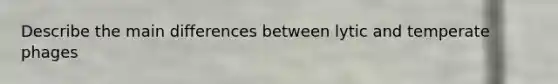 Describe the main differences between lytic and temperate phages