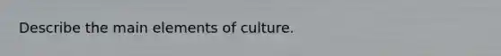 Describe the main elements of culture.