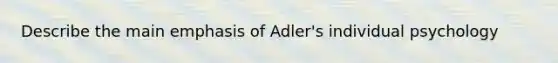 Describe the main emphasis of Adler's individual psychology