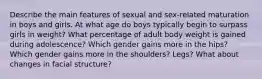 Describe the main features of sexual and sex-related maturation in boys and girls. At what age do boys typically begin to surpass girls in weight? What percentage of adult body weight is gained during adolescence? Which gender gains more in the hips? Which gender gains more in the shoulders? Legs? What about changes in facial structure?