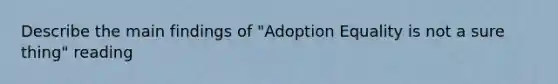 Describe the main findings of "Adoption Equality is not a sure thing" reading