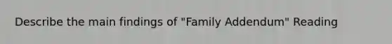 Describe the main findings of "Family Addendum" Reading