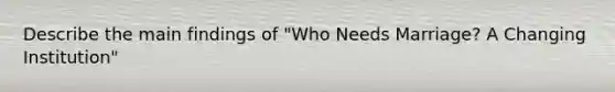 Describe the main findings of "Who Needs Marriage? A Changing Institution"