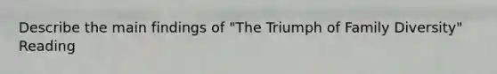 Describe the main findings of "The Triumph of <a href='https://www.questionai.com/knowledge/km8QgP7iJ1-family-diversity' class='anchor-knowledge'>family diversity</a>" Reading