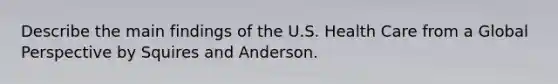 Describe the main findings of the U.S. Health Care from a Global Perspective by Squires and Anderson.