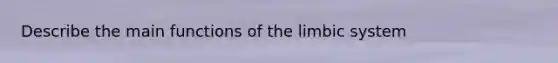 Describe the main functions of the limbic system