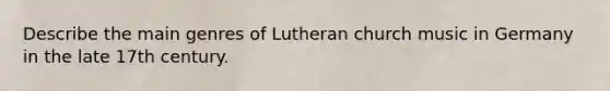 Describe the main genres of Lutheran church music in Germany in the late 17th century.