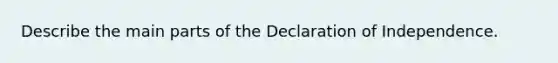 Describe the main parts of the Declaration of Independence.