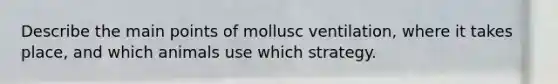 Describe the main points of mollusc ventilation, where it takes place, and which animals use which strategy.