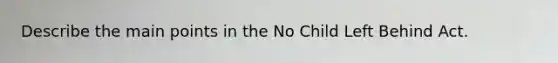 Describe the main points in the No Child Left Behind Act.