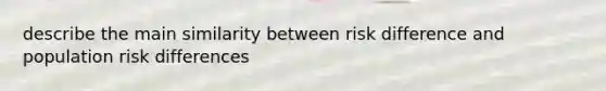 describe the main similarity between risk difference and population risk differences