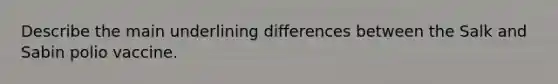 Describe the main underlining differences between the Salk and Sabin polio vaccine.