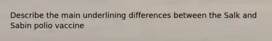 Describe the main underlining differences between the Salk and Sabin polio vaccine