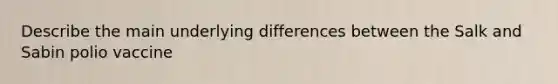 Describe the main underlying differences between the Salk and Sabin polio vaccine