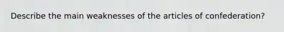 Describe the main weaknesses of the articles of confederation?