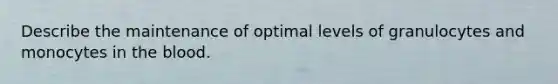 Describe the maintenance of optimal levels of granulocytes and monocytes in the blood.