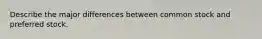 Describe the major differences between common stock and preferred stock.