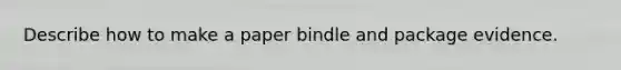 Describe how to make a paper bindle and package evidence.