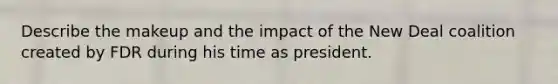Describe the makeup and the impact of the New Deal coalition created by FDR during his time as president.