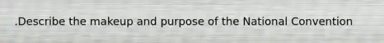 .Describe the makeup and purpose of the National Convention