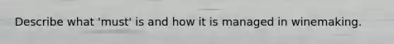 Describe what 'must' is and how it is managed in winemaking.