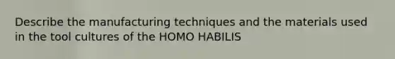 Describe the manufacturing techniques and the materials used in the tool cultures of the HOMO HABILIS