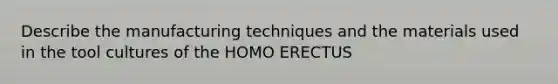 Describe the manufacturing techniques and the materials used in the tool cultures of the HOMO ERECTUS