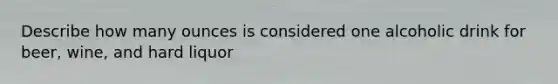 Describe how many ounces is considered one alcoholic drink for beer, wine, and hard liquor