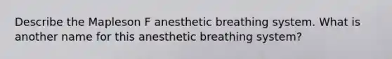 Describe the Mapleson F anesthetic breathing system. What is another name for this anesthetic breathing system?