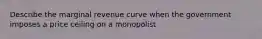 Describe the marginal revenue curve when the government imposes a price ceiling on a monopolist