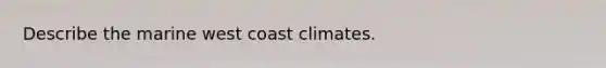 Describe the marine west coast climates.