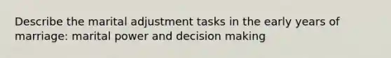 Describe the marital adjustment tasks in the early years of marriage: marital power and decision making