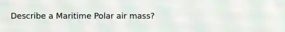 Describe a Maritime Polar air mass?