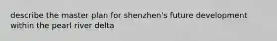 describe the master plan for shenzhen's future development within the pearl river delta