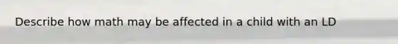 Describe how math may be affected in a child with an LD