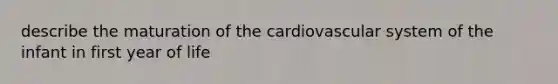 describe the maturation of the cardiovascular system of the infant in first year of life