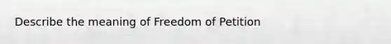 Describe the meaning of Freedom of Petition