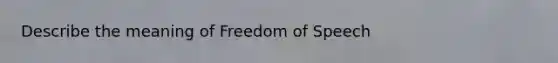 Describe the meaning of Freedom of Speech