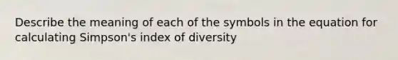 Describe the meaning of each of the symbols in the equation for calculating Simpson's index of diversity