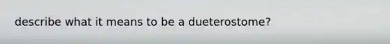 describe what it means to be a dueterostome?