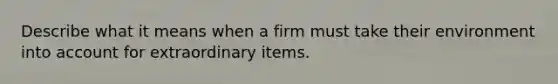 Describe what it means when a firm must take their environment into account for extraordinary items.