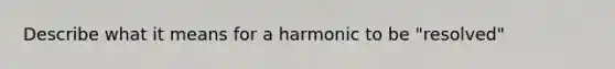 Describe what it means for a harmonic to be "resolved"