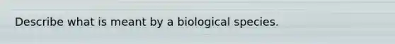 Describe what is meant by a biological species.