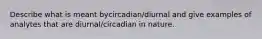 Describe what is meant bycircadian/diurnal and give examples of analytes that are diurnal/circadian in nature.