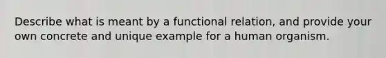 Describe what is meant by a functional relation, and provide your own concrete and unique example for a human organism.