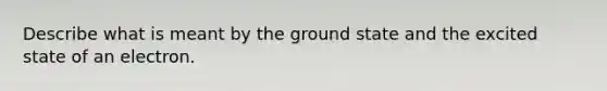 Describe what is meant by the ground state and the excited state of an electron.