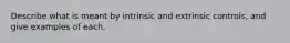 Describe what is meant by intrinsic and extrinsic controls, and give examples of each.