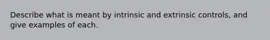 Describe what is meant by intrinsic and extrinsic controls, and give examples of each.