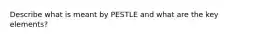 Describe what is meant by PESTLE and what are the key elements?